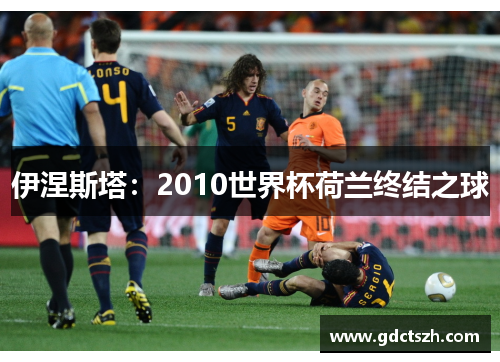 伊涅斯塔：2010世界杯荷兰终结之球