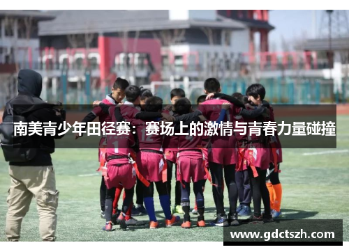 南美青少年田径赛:赛场上的激情与青春力量碰撞 南美青少年田径赛:赛场上的激情与青春力量碰撞