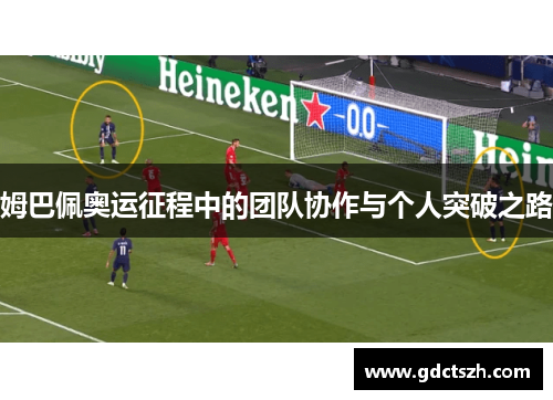 姆巴佩奥运征程中的团队协作与个人突破之路