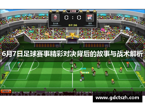 6月7日足球赛事精彩对决背后的故事与战术解析 6月7日足球赛事精彩对决背后的故事与战术解析