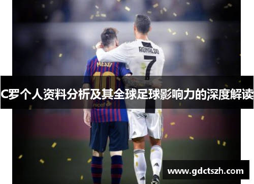 C罗个人资料分析及其全球足球影响力的深度解读