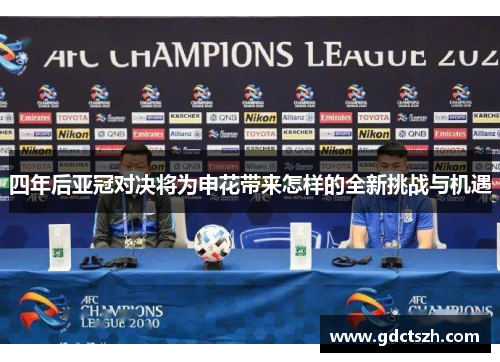 四年后亚冠对决将为申花带来怎样的全新挑战与机遇