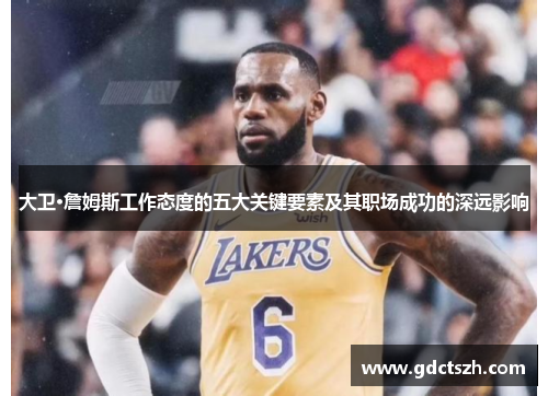 大卫·詹姆斯工作态度的五大关键要素及其职场成功的深远影响 大卫·詹姆斯工作态度的五大关键要素及其职场成功的深远影响