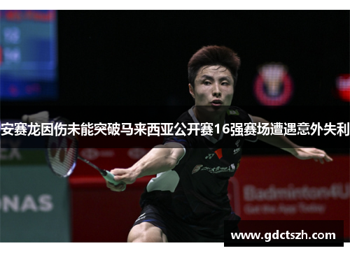 安赛龙因伤未能突破马来西亚公开赛16强赛场遭遇意外失利