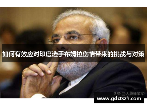 如何有效应对印度选手布姆拉伤情带来的挑战与对策 如何有效应对印度选手布姆拉伤情带来的挑战与对策