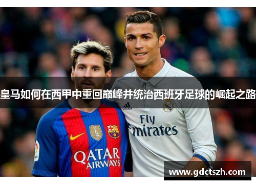 皇马如何在西甲中重回巅峰并统治西班牙足球的崛起之路