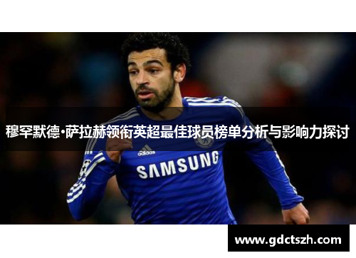 穆罕默德·萨拉赫领衔英超最佳球员榜单分析与影响力探讨