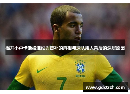 揭开小卢卡斯被迫沦为替补的真相与球队用人背后的深层原因
