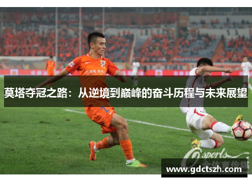 莫塔夺冠之路：从逆境到巅峰的奋斗历程与未来展望