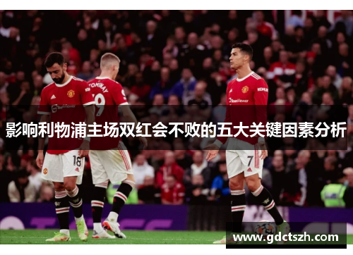 影响利物浦主场双红会不败的五大关键因素分析