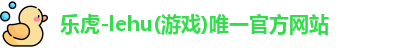 乐虎- lehu(游戏)唯一官方网站